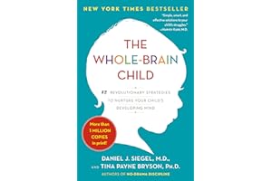 The Whole-Brain Child: 12 Revolutionary Strategies to Nurture Your Child's Developing Mind