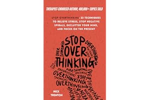 Stop Overthinking: 23 Techniques to Relieve Stress, Stop Negative Spirals, Declutter Your Mind, and Focus on the Present (The