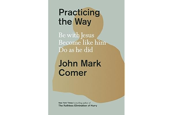 Practicing the Way: Be with Jesus. Become like him. Do as he did.