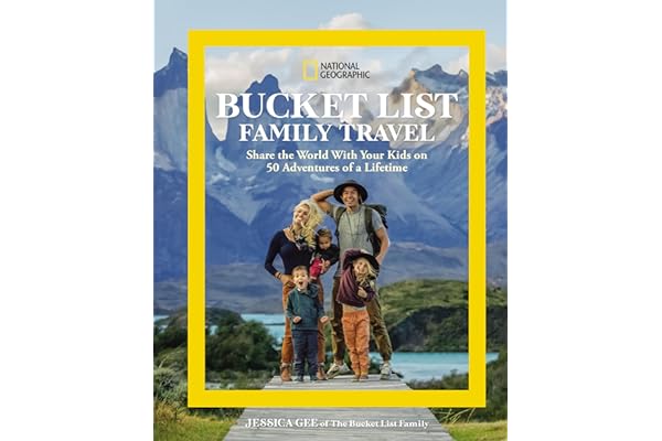 National Geographic Bucket List Family Travel: Share the World With Your Kids on 50 Adventures of a Lifetime